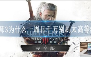 巫师3为什么一周目千万别刷太高等级