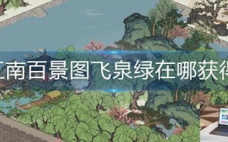 江南百景图飞泉绿在哪获得