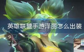 英雄联盟手游泽丽怎么出装