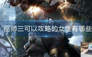 巫师三可以攻略的女性有哪些