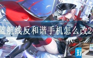碧蓝航线反和谐手机怎么改2023