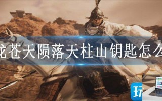 卧龙苍天陨落天柱山钥匙怎么找