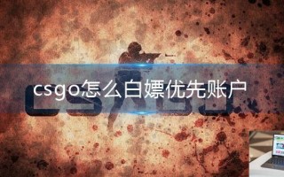 csgo怎么白嫖优先账户
