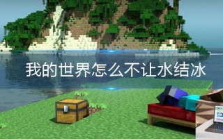 我的世界怎么不让水结冰 我的世界怎么不让水结冰