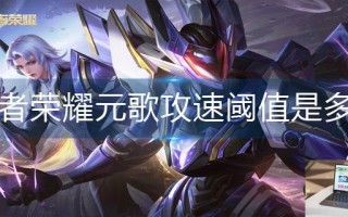 王者荣耀元歌攻速阈值是多少