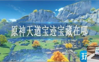原神天遒宝迹宝藏在哪 原神天遒宝迹宝藏在哪