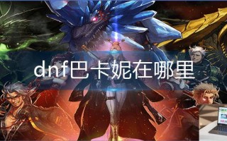 dnf巴卡妮在哪里