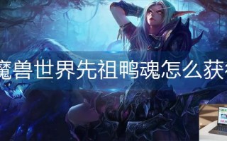 魔兽世界先祖鸭魂怎么获得