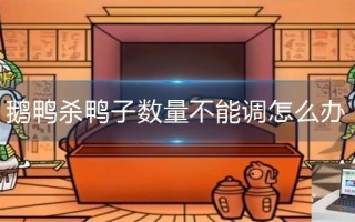 鹅鸭杀鸭子数量不能调怎么办