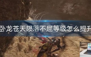 卧龙苍天陨落不屈等级怎么提升
