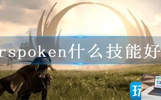 Forspoken什么技能好用