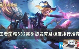 王者荣耀S32赛季发育路玩什么