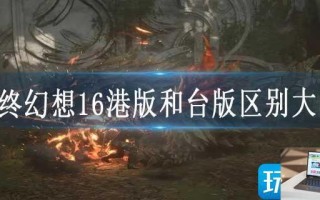 最终幻想16港版和台版区别大吗 最终幻想16港版和台版区别大吗