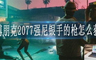 赛博朋克2077强尼银手的枪怎么获得
