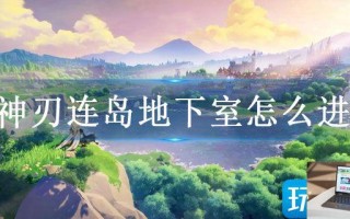 原神刃连岛地下室怎么进入