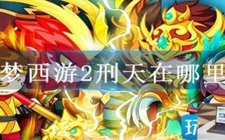 造梦西游2刑天在哪里打