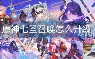 原神七圣召唤怎么升级 原神七圣召唤怎么升级