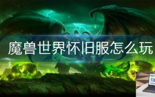 魔兽世界怀旧服怎么玩