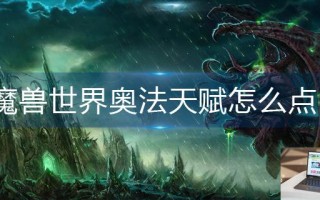 魔兽世界奥法天赋怎么点