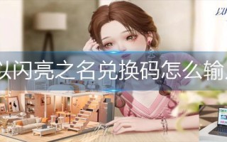 以闪亮之名兑换码怎么输入