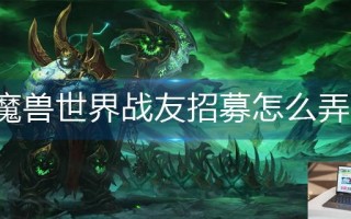 魔兽世界战友招募怎么弄