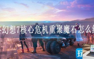 最终幻想7核心危机重聚魔石怎么组合