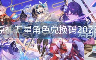 原神五星角色兑换码2023 原神五星角色兑换码2023