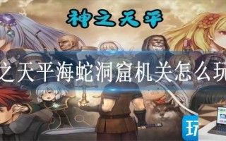 神之天平海蛇洞窟机关怎么玩