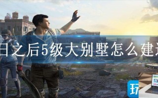 明日之后5级大别墅怎么建造
