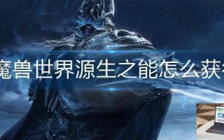 魔兽世界源生之能怎么获得