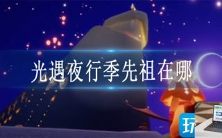 光遇夜行季先祖在哪
