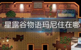 星露谷物语玛尼住在哪