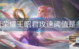 王者荣耀王昭君攻速阈值是多少