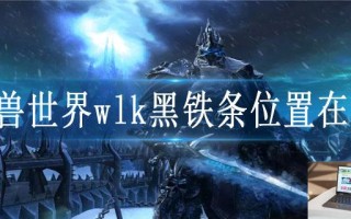 魔兽世界wlk黑铁条位置在哪