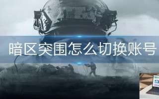 暗区突围怎么切换账号