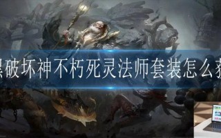 暗黑破坏神不朽死灵法师套装怎么获得