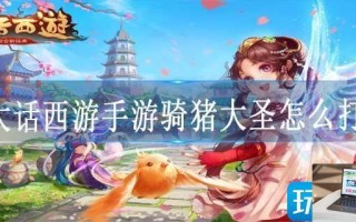 大话西游手游骑猪大圣怎么打