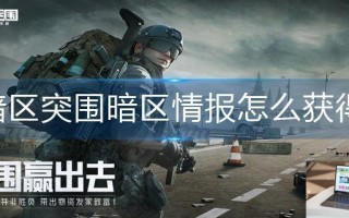 暗区突围暗区情报怎么获得