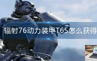 辐射76动力装甲T65怎么获得
