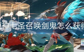 原神七圣召唤剑鬼怎么获得