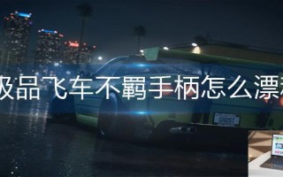 极品飞车不羁手柄怎么漂移