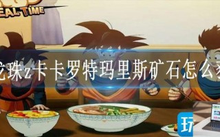 七龙珠z卡卡罗特玛里斯矿石怎么获得
