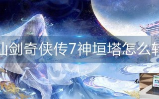 仙剑奇侠传7神垣塔怎么转