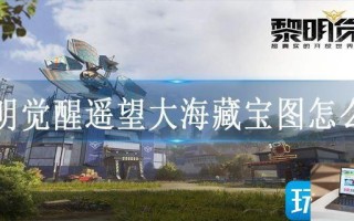 黎明觉醒遥望大海藏宝图怎么找