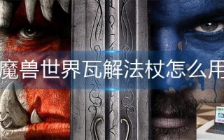 魔兽世界瓦解法杖怎么用