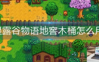 星露谷物语地窖木桶怎么用