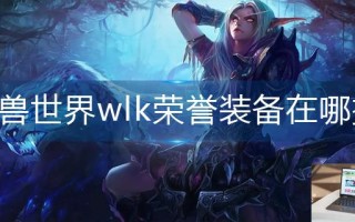 魔兽世界wlk荣誉装备在哪换