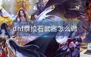 dnf泰拉石武器怎么做