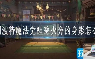 哈利波特魔法觉醒篝火旁的身影怎么过