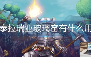 泰拉瑞亚玻璃窑有什么用
